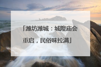 潍坊潍城：城隍庙会重启，民俗味拉满