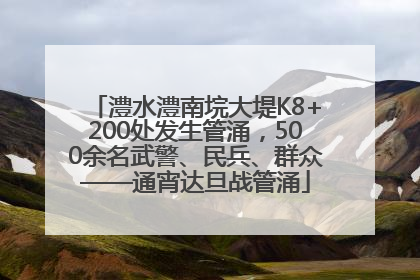 澧水澧南垸大堤K8+200处发生管涌，500余名武警、民兵、群众——通宵达旦战管涌