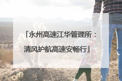 永州高速江华管理所：清风护航高速安畅行