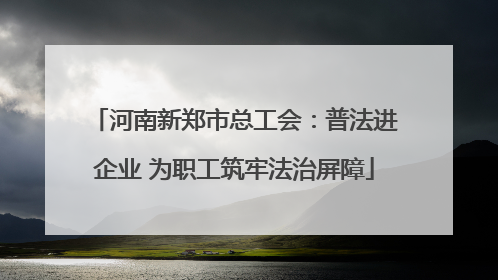 河南新郑市总工会：普法进企业 为职工筑牢法治屏障
