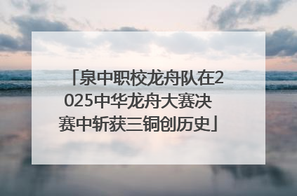 泉中职校龙舟队在2025中华龙舟大赛决赛中斩获三铜创历史