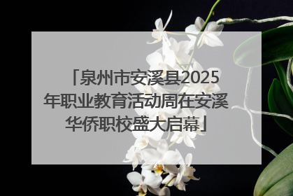 泉州市安溪县2025年职业教育活动周在安溪华侨职校盛大启幕