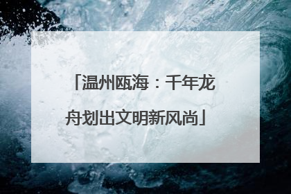 温州瓯海：千年龙舟划出文明新风尚