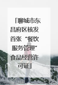 聊城市东昌府区核发首张“餐饮服务管理”食品经营许可证