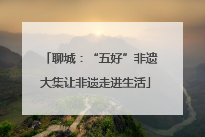 聊城：“五好”非遗大集让非遗走进生活
