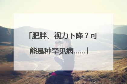 肥胖、视力下降？可能是种罕见病……
