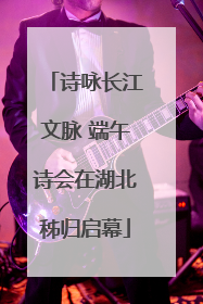 诗咏长江文脉 端午诗会在湖北秭归启幕