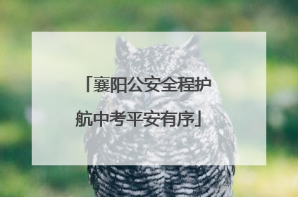 襄阳公安全程护航中考平安有序