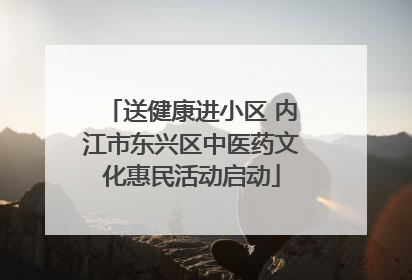 送健康进小区 内江市东兴区中医药文化惠民活动启动