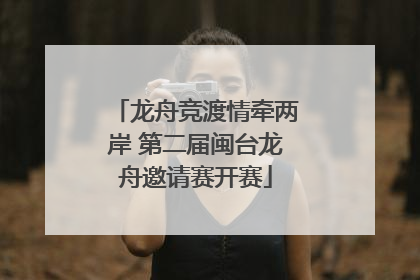 龙舟竞渡情牵两岸 第二届闽台龙舟邀请赛开赛