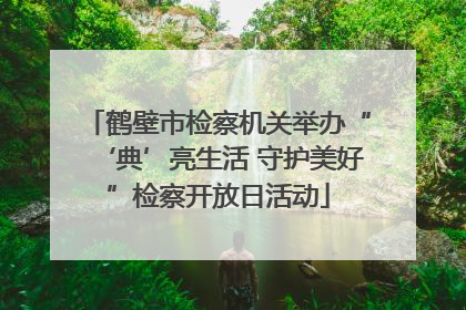鹤壁市检察机关举办“‘典’亮生活 守护美好”检察开放日活动