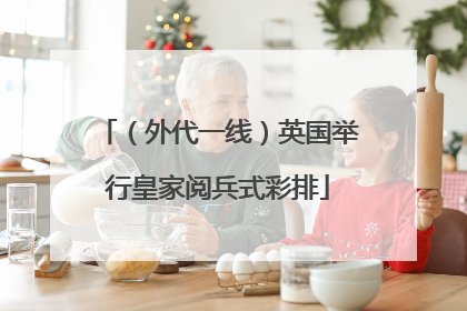 （外代一线）英国举行皇家阅兵式彩排