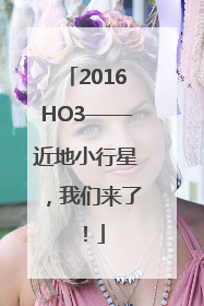 2016HO3——近地小行星，我们来了！