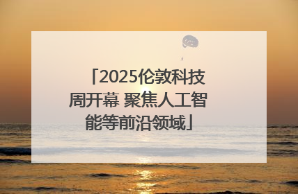 2025伦敦科技周开幕 聚焦人工智能等前沿领域