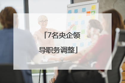 7名央企领导职务调整