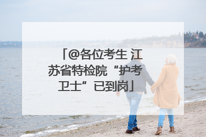 @各位考生 江苏省特检院“护考卫士”已到岗